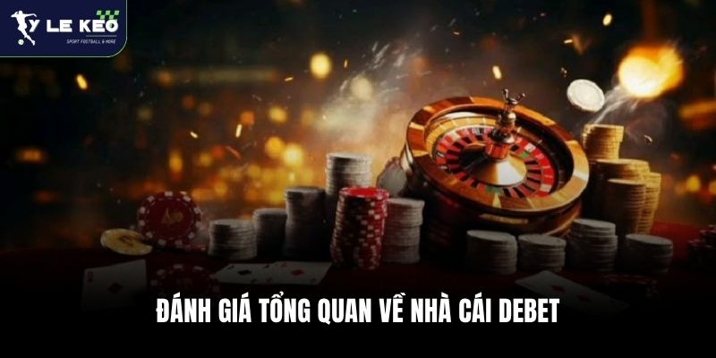 Debet - Nhà Cái Cá Cược Đỉnh Cao Tặng Thưởng Khủng 1 Đánh giá tổng quan về nhà cái Debet