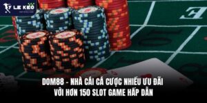 Dom88 - Nhà Cái Cá Cược Với Hơn 150 Slot Game Hấp Dẫn 9 Dom88 – Nhà Cái Cá Cược Nhiều Ưu Đãi Với Hơn 150 Slot Game Hấp Dẫn