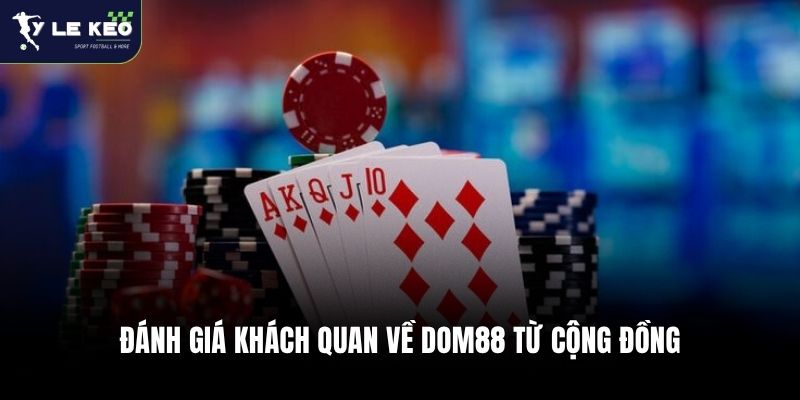 Dom88 - Nhà Cái Cá Cược Với Hơn 150 Slot Game Hấp Dẫn 1 Đánh giá khách quan về Dom88 từ cộng đồng