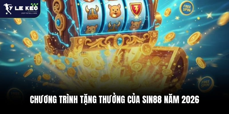 Sin88 - Nhà cái thể thao trực tuyến hàng đầu Singapore 3 Chương trình tặng thưởng của Sin88 năm 2026