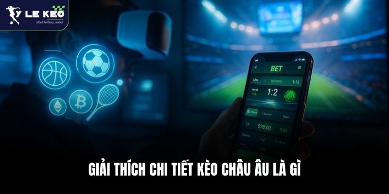 Kèo Châu Âu Là Gì? Hướng Dẫn Cách Chơi Kèo 1x2 Bách Phát Bách Thắng 1 Giải thích chi tiết kèo châu Âu là gì