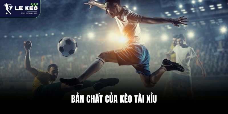 Kèo Tài Xỉu Là Gì? Bí Quyết Đọc Vị Trận Đấu Và Săn Kèo Over/Under 2026 1 Bản chất của kèo Tài Xỉu