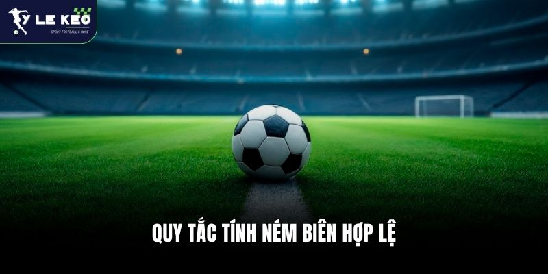 Kèo Ném Biên - Mỏ Vàng Ẩn Giấu Và Bí Quyết Săn Kèo Thắng 99% 1 Quy tắc tính ném biên hợp lệ