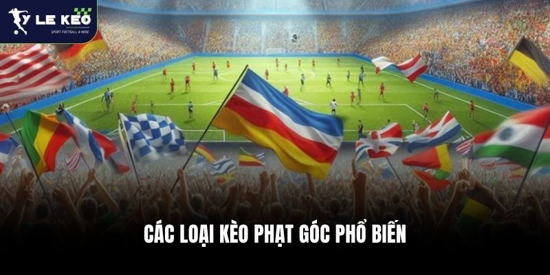 Kèo Phạt Góc - Tuyệt Chiêu Soi Kèo "Nổ" Góc Liên Tục 2 Các loại kèo phạt góc phổ biến