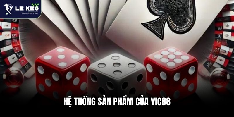 Review Vic88 - Nhà Cái Chuyên Soi Kèo Hàng Đầu Việt Nam 2 Hệ thống sản phẩm của Vic88