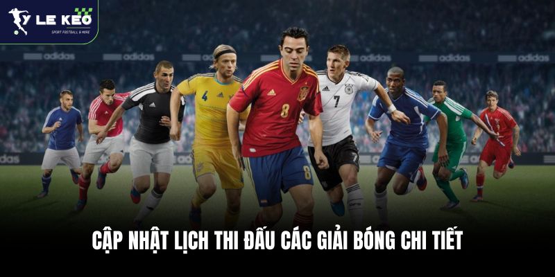Lịch Thi Đấu Hôm Nay Và Ngày Mai 26 Cập nhật lịch thi đấu các giải bóng chi tiết