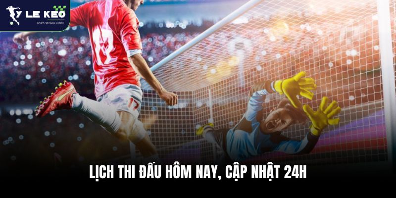 Lịch Thi Đấu Hôm Nay Và Ngày Mai 25 Lịch thi đấu bóng đá cập nhật nhanh nhất tại WC
