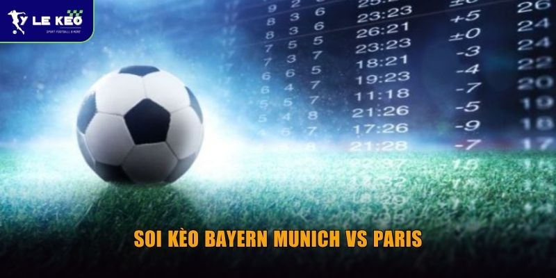 Soi kèo Bayern Munich vs Paris (03h00 ngày 07/05 – UEFA Champions League) 3 Soi kèo Bayern Munich vs Paris cùng Tỷ lệ kèo