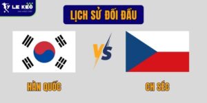 Lịch sử đối đầu Hàn Quốc vs CH Séc | Cập nhất chi tiết nhất 2026
