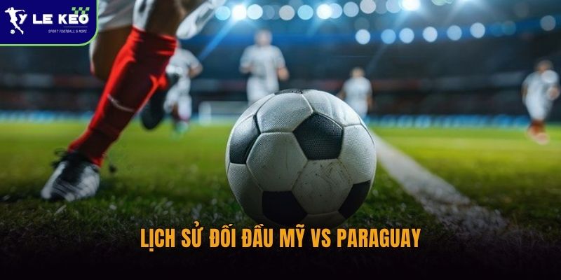 Lịch sử đối đầu Mỹ vs Paraguay