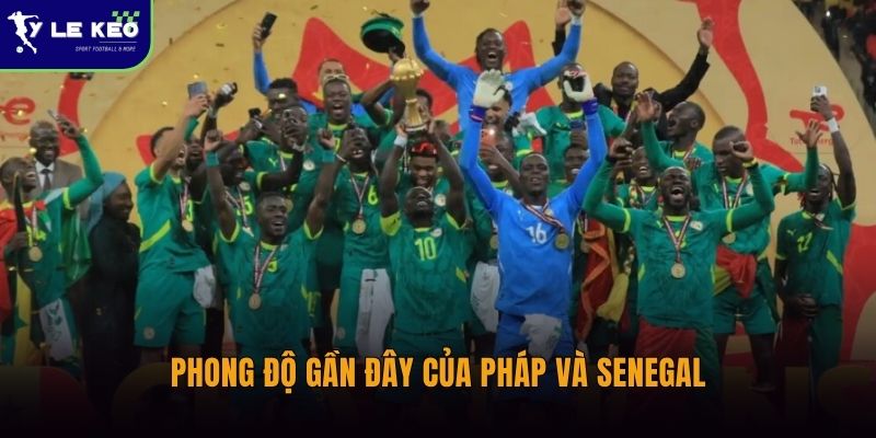 Phong độ gần đây của Pháp và Senegal