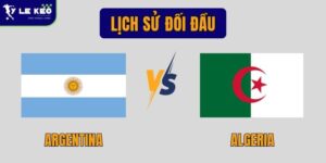 Lịch sử đối đầu Argentina vs Algeria | Những trận đấu đáng chú ý 18 Lịch sử đối đầu Argentina vs Algeria | Những trận đấu đáng chú ý