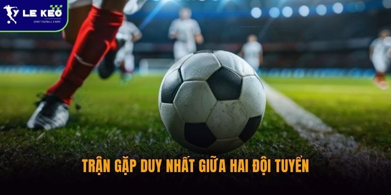 Trận gặp duy nhất giữa hai đội tuyển