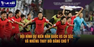 Đội hình dự kiến Hàn Quốc vs CH Séc và những thay đổi đáng chú ý 13 Đội hình dự kiến Hàn Quốc vs CH Séc và những thay đổi đáng chú ý