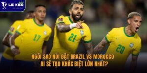 Ngôi sao đáng chú ý Brazil vs Morocco | Ai sẽ tạo khác biệt lớn nhất? 11 Ngôi sao đáng chú ý Brazil vs Morocco | Ai sẽ tạo khác biệt lớn nhất?