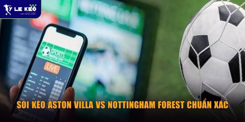 Soi kèo Aston Villa vs Nottingham Forest chuẩn xác