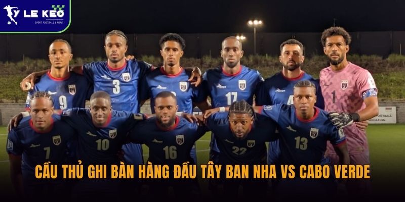 Cầu thủ ghi bàn hàng đầu Tây Ban Nha vs Cabo Verde | so sánh hiệu suất từ Tỷ lệ kèo 3 Cầu thủ ghi bàn hàng đầu Tây Ban Nha vs Cabo Verde