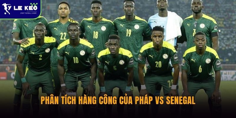 Phong độ ghi bàn Pháp vs Senegal có gì khác biệt? 2 Phân tích hàng công của Pháp vs Senegal