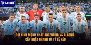 Đội hình mạnh nhất Argentina vs Algeria | Cập nhật nhanh từ Tỷ lệ kèo 15 Đội hình mạnh nhất Argentina vs Algeria | Cập nhật nhanh từ Tỷ lệ kèo
