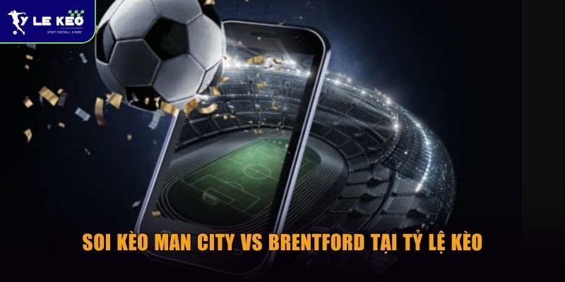 Soi kèo Man City vs Brentford tại Tỷ lệ kèo