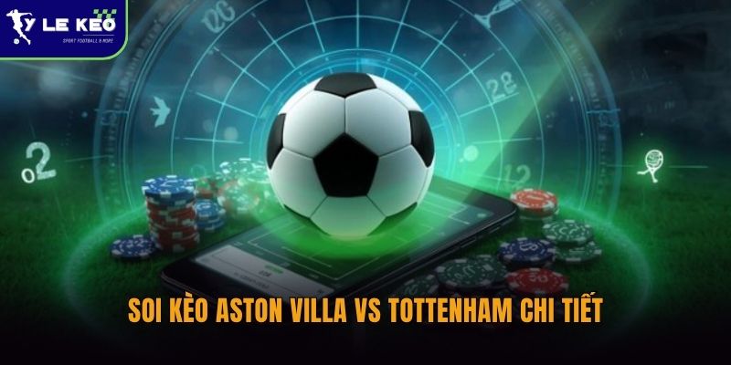 Soi kèo Aston Villa vs Tottenham chi tiết tại Tỷ lệ kèo (01h00 ngày 04/05 – Ngoại hạng Anh) 3 Soi kèo Aston Villa vs Tottenham chi tiết