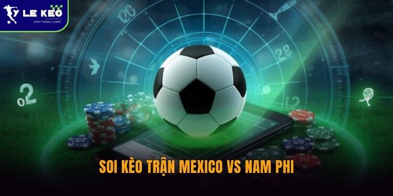Soi kèo trận Mexico vs Nam Phi