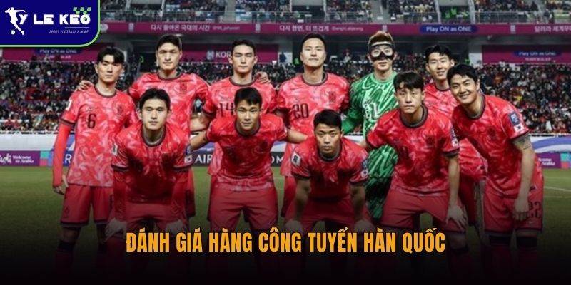 Soi kèo Hàn Quốc vs CH Séc 09:00 ngày 12/06 – Đại chiến khó lường tại World Cup 1 Đánh giá hàng công tuyển Hàn Quốc