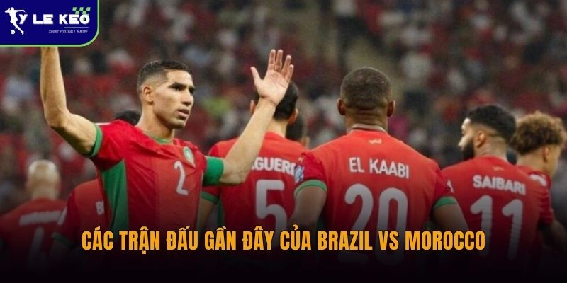 Soi kèo Brazil vs Morocco lúc 05:00 ngày 14/06 World Cup 2026 2 Các trận đấu gần đây của Brazil vs Morocco