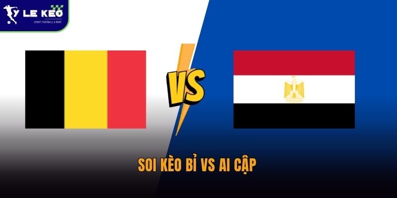 Soi kèo Bỉ vs Ai Cập 02:00 ngày 16/06 - Đại diện châu Phi liệu có tạo bất ngờ? 2 Soi kèo Bỉ vs Ai Cập