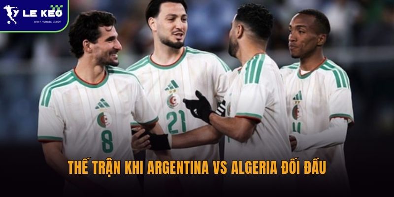 Soi kèo Argentina vs Algeria lúc 08:00 ngày 17/06 – Nhà vô địch thế giới thị uy sức mạnh 2 Thế trận khi Argentina vs Algeria đối đầu