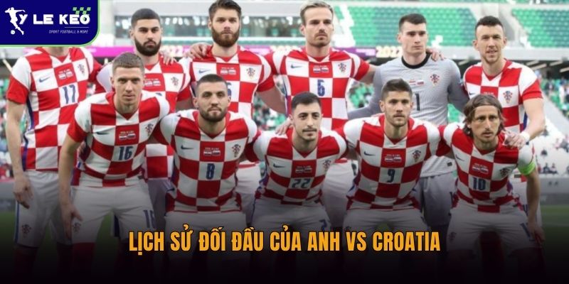 Soi kèo Anh vs Croatia lúc 03:00 ngày 18/06 – Tam sư đối đầu khắc tinh giàu kinh nghiệm 2 Lịch sử đối đầu của Anh vs Croatia