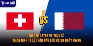 Soi kèo Qatar vs Thụy Sĩ – Nhận định tỷ lệ trận đấu lúc 02:00 ngày 14/06 13 Soi kèo Qatar vs Thụy Sĩ – Nhận định tỷ lệ trận đấu lúc 02:00 ngày 14/06
