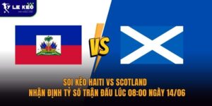 Soi kèo Haiti vs Scotland – Nhận định tỷ số trận đấu lúc 08:00 ngày 14/06 12 Soi kèo Haiti vs Scotland – Nhận định tỷ số trận đấu lúc 08:00 ngày 14/06