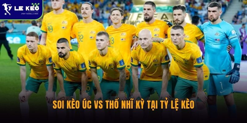 Soi kèo Úc vs Thổ Nhĩ Kỳ – Nhận định kèo đấu lúc 11:00 ngày 14/06 2 Soi kèo Úc vs Thổ Nhĩ Kỳ tại Tỷ lệ kèo