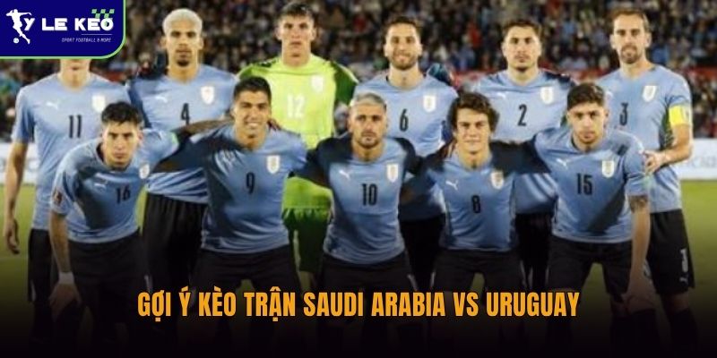 Soi kèo Saudi Arabia vs Uruguay – 16/06 – Uruguay có thể tạo chiến thắng cách biệt? 2 Gợi ý kèo trận Saudi Arabia vs Uruguay