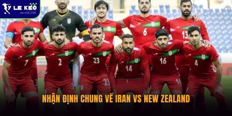 Soi kèo Iran vs New Zealand – 16/06 – Phân tích kèo sáng đáng chú ý 1 Nhận định chung về Iran vs New Zealand