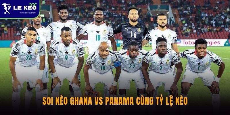 Soi kèo Ghana vs Panama (06h00 ngày 18/06 – World Cup 2026) 1 Soi kèo Ghana vs Panama cùng Tỷ lệ kèo