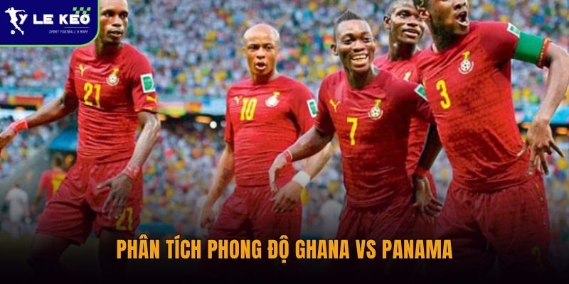 Soi kèo Ghana vs Panama (06h00 ngày 18/06 – World Cup 2026) 2 Phân tích phong độ Ghana vs Panama