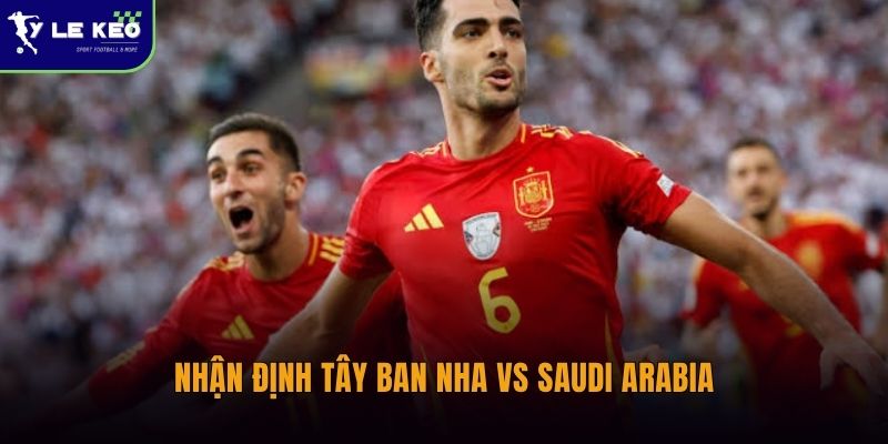 Nhận định Tây Ban Nha vs Saudi Arabia