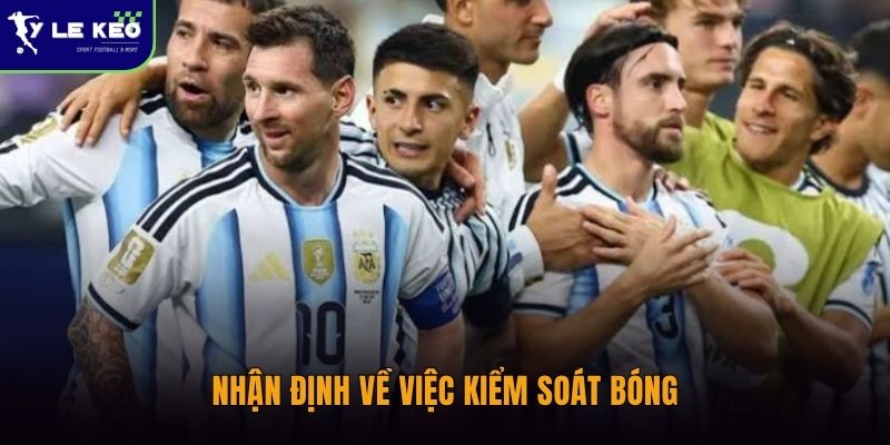Nhận định Anh vs Argentina 2h00 ngày 16/7 - Messi chạm trán Tam Sư 2 Nhận định về việc kiểm soát bóng