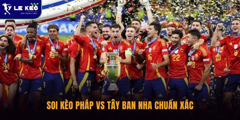 Soi kèo Pháp vs Tây Ban Nha 02h00 ngày 01/07 Dự đoán kèo chuẩn xác 1 Soi kèo Pháp vs Tây Ban Nha chuẩn xác