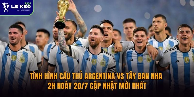 Tình hình cầu thủ Argentina vs Tây Ban Nha 2h ngày 20/7 cập nhật mới nhất 17 tinh-hinh-cau-thu-argentina-vs-tay-ban-nha-2h-ngay-20-7-cap-nhat-moi-nhat